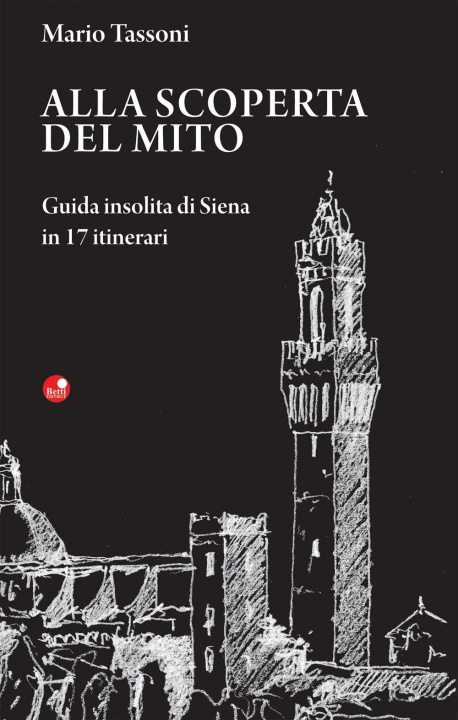 Kniha Alla scoperta del mito. Guida insolita di Siena in 17 itinerari Mario Tassoni