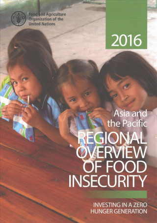 Könyv Asia and the Pacific Regional Overview of Food Insecurity 2016 Food and Agricultural Organization