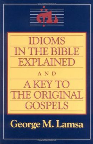 Carte Idioms in the Bible Explained George M. Lamsa