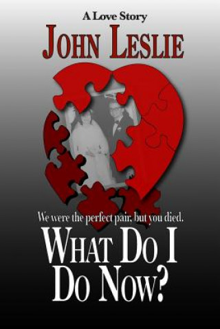 Carte What Do I Do Now?: We were the perfect pair, but you died MR John Leslie