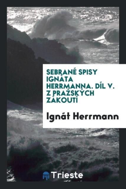 Könyv Sebran  Spisy Ign ta Herrmanna. D l V. Z Prazsk ch Z kout Ignát Herrmann