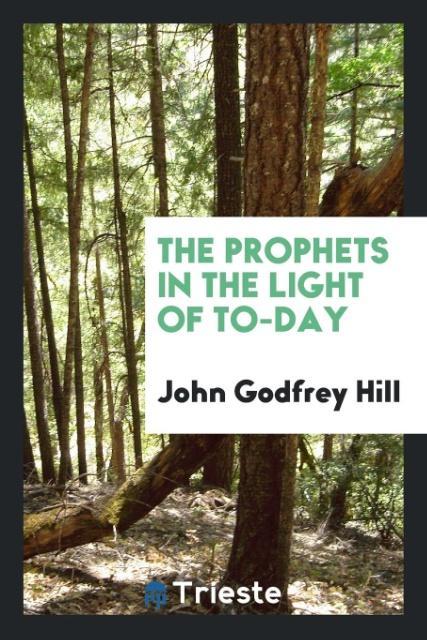 Kniha Prophets in the Light of To-Day John Godfrey Hill