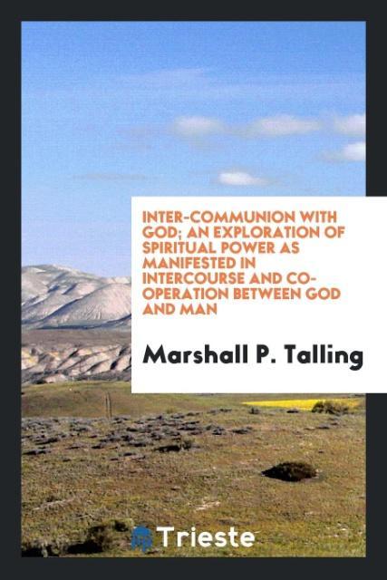 Carte Inter-Communion with God, an Exploration of Spiritual Power as Manifested in Intercourse and Co-Operation Between God and Man Marshall P. Talling