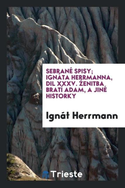 Kniha Sebran  Spisy; Ign ta Herrmanna, DIL XXXV. Zenitba Brat&#345;  Adam&#367;, a Jin  Historky Ignát Herrmann
