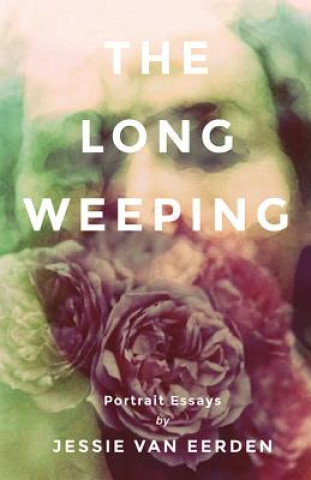 Kniha The Long Weeping: Portrait Essays Jessie van Eerden