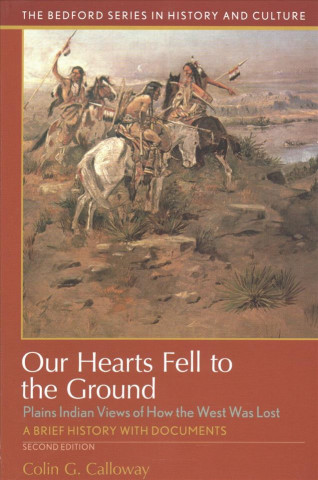 Kniha Our Hearts Fell to the Ground: Plains Indian Views of How the West Was Lost Colin G. Calloway