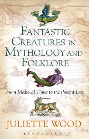 Knjiga Fantastic Creatures in Mythology and Folklore Juliette Wood