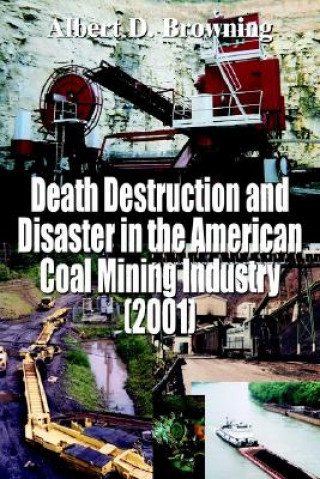 Książka Death Destruction and Disaster in the American Coal Mining Industry (2001) Albert D Browning