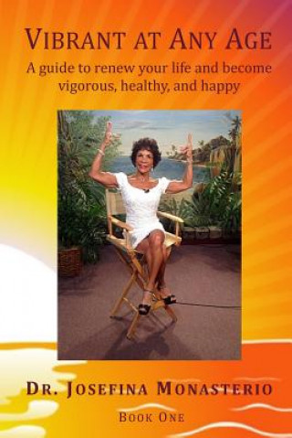 Kniha Vibrant at Any Age: A guide to renew your life and become vigorous, healthy, and happy Dr Josefina Monasterio