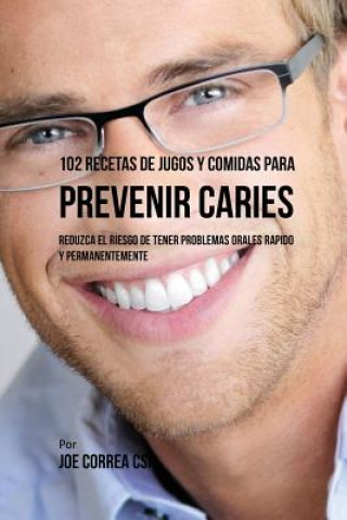 Könyv 102 Recetas de Jugos y Comidas Para Prevenir Caries Joe Correa
