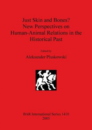 Knjiga Just Skin and Bones New Perspectives on Human-Animal Relations in the Historical Past Aleksander Pluskowski