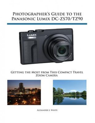 Kniha Photographer's Guide to the Panasonic Lumix DC-ZS70/TZ90 Alexander S. White
