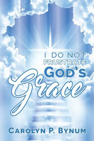 Book I Do Not Frustrate God's Grace Carolyn P. Bynum