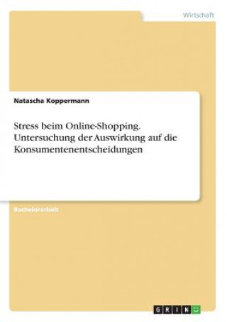 Książka Stress beim Online-Shopping. Untersuchung der Auswirkung auf die Konsumentenentscheidungen Natascha Koppermann