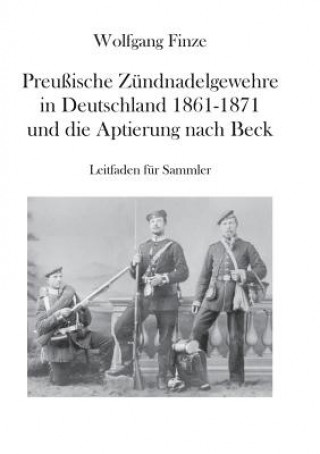 Kniha Preussische Zundnadelgewehre in Deutschland 1861 - 1871 und die Aptierung nach Beck Wolfgang Finze