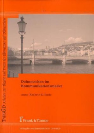 Könyv Dolmetschen im Kommunikationsmarkt Anne-Katrin D. Ende