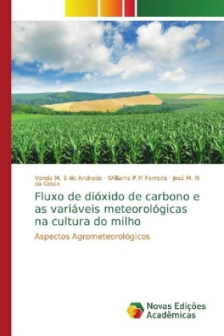 Könyv Fluxo de dioxido de carbono e as variaveis meteorologicas na cultura do milho Vanda M. S de Andrade