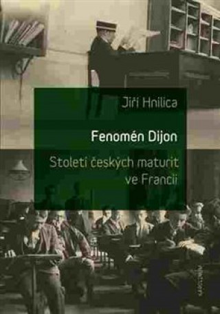 Kniha Fenomén Dijon. Století českých maturit ve Francii Jiří Hnilica