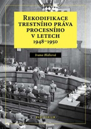 Kniha Rekodifikace trestního práva procesního v letech 1948-1950 Ivana Bláhová