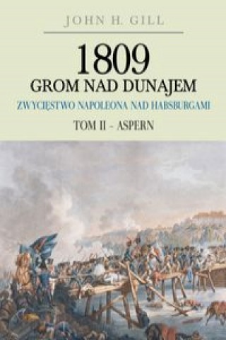 Książka 1809 Grom nad Dunajem Zwyciestwa Napoleona nad Habsburgami Tom II Aspern John Gill