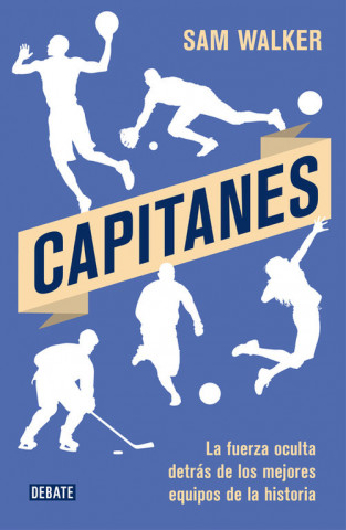 Carte Capitanes : la fuerza oculta detrás de los mejores equipos de la historia Sam Walker