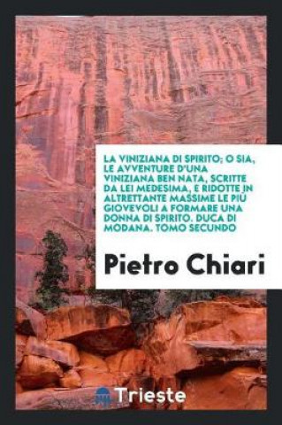 Książka La Viniziana Di Spirito; O Sia, Le Avventure d'Una Viniziana Ben Nata, Scritte Da Lei Medesima, E Ridotte in Altrettante Massime Le Pi  Giovevoli a Fo PIETRO CHIARI