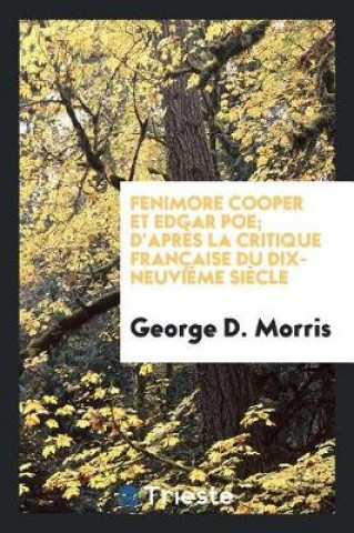 Kniha Fenimore Cooper Et Edgar Poe; d'Apr s La Critique Fran aise Du Dix-Neuvi me Si cle GEORGE D. MORRIS