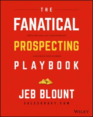 Kniha Fanatical Prospecting Playbook: Open the Sale,  Fill Your Pipeline, and Crush Your Number Jeb Blount