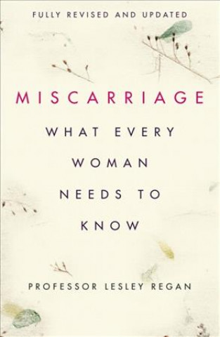 Kniha Miscarriage: What every Woman needs to know Lesley Regan
