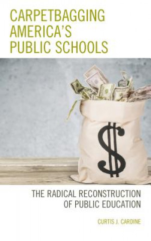 Knjiga Carpetbagging America's Public Schools Curtis J. Cardine