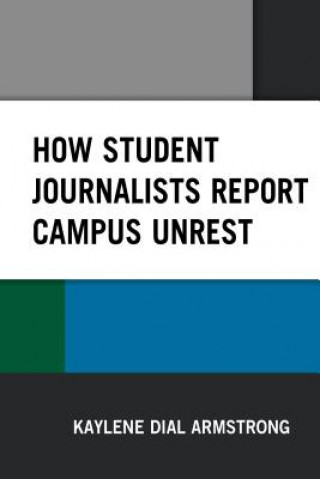 Książka How Student Journalists Report Campus Unrest Kaylene Dial Armstrong