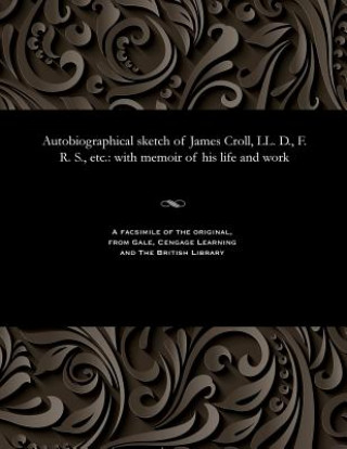 Kniha Autobiographical Sketch of James Croll, LL. D., F. R. S., Etc. JAMES CROLL