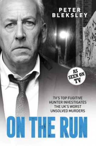 Knjiga On the Run - TV's Top Fugitive Hunter Investigates the UK's Worst Unsolved Murders Peter Bleksley