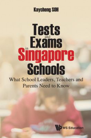 Kniha Tests And Exams In Singapore Schools: What School Leaders, Teachers And Parents Need To Know Soh