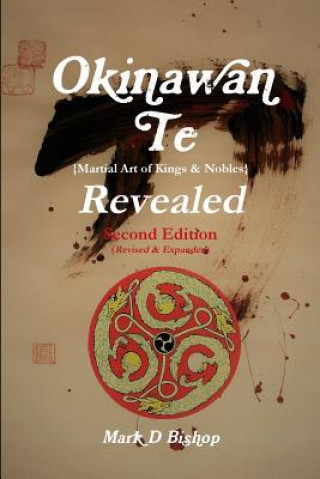 Libro Okinawan Te (Martial Art of Kings & Nobles) Revealed, Second Edition (Revised & Expanded) Mark D Bishop