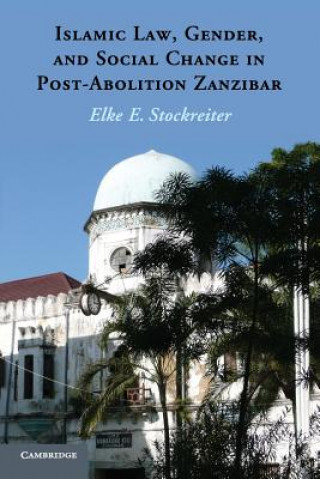 Könyv Islamic Law, Gender and Social Change in Post-Abolition Zanzibar Elke (University of Iowa) Stockreiter