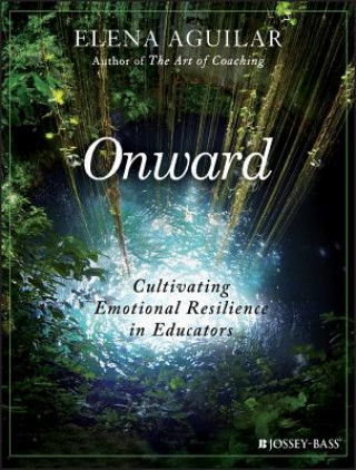 Könyv Onward - Cultivating Emotional Resilience in Educators Elena Aguilar