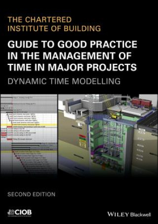 Carte Guide to Good Practice in the Management of Time in Major Projects - Dynamic Time Modelling, 2nd Edition CIOB (The Chartered Institute of Building)