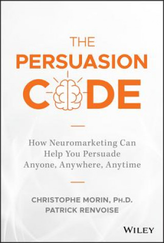 Könyv Persuasion Code - How Neuromarketing Can Help You Persuade Anyone, Anywhere, Anytime Christoph Morin