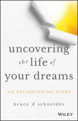 Kniha Uncovering the Life of Your Dreams Bruce D Schneider