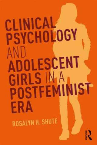 Buch Clinical Psychology and Adolescent Girls in a Postfeminist Era SHUTE