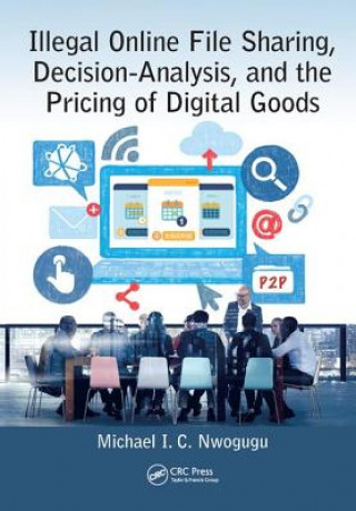 Book Illegal Online File Sharing, Decision-Analysis, and the Pricing of Digital Goods Michael I. C. Nwogugu