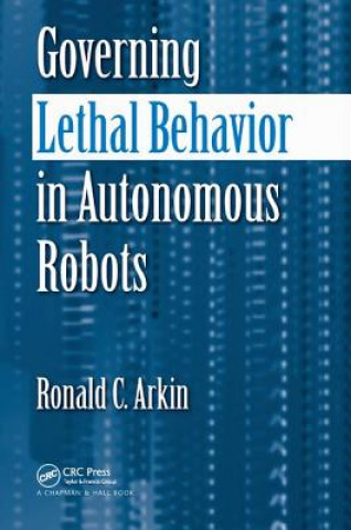 Könyv Governing Lethal Behavior in Autonomous Robots Ronald Arkin