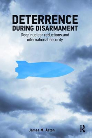 Kniha Deterrence During Disarmament James M. Acton