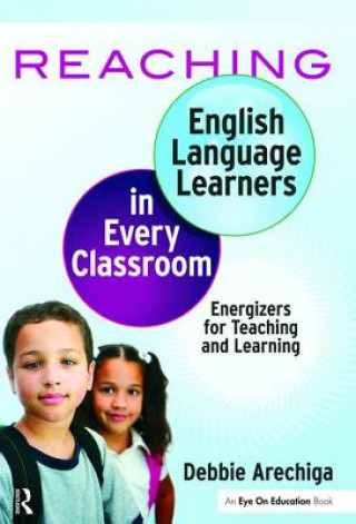 Kniha Reaching English Language Learners in Every Classroom Debbie Arechiga