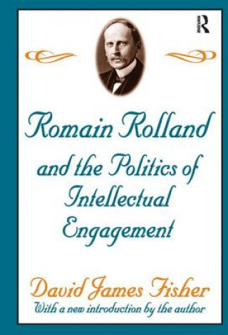 Carte Romain Rolland and the Politics of the Intellectual Engagement David Fisher
