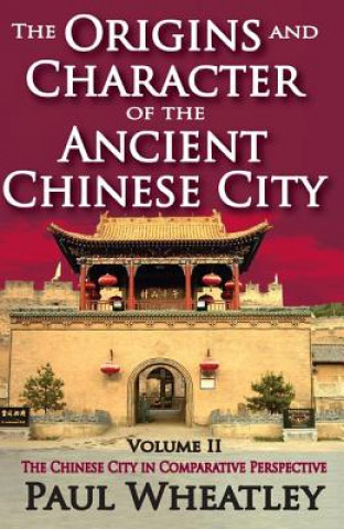 Kniha Origins and Character of the Ancient Chinese City Paul Wheatley