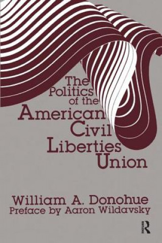 Könyv Politics of the American Civil Liberties Union William A. Donohue