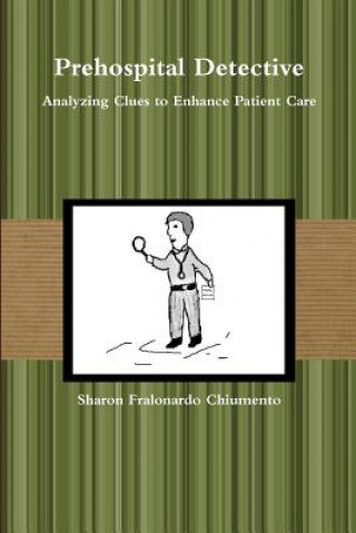 Kniha Prehospital Detective - Analyzing Clues to Enhance Patient Care Sharon Chiumento