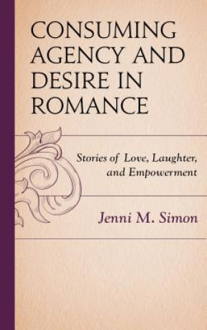 Kniha Consuming Agency and Desire in Romance Jenni M. Simon